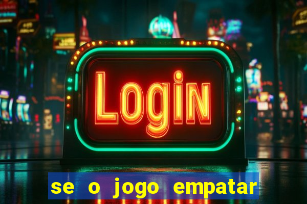 se o jogo empatar hoje quem ganha